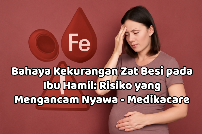 Bahaya Kekurangan Zat Besi pada Ibu Hamil: Risiko yang Mengancam Nyawa - Medikacare